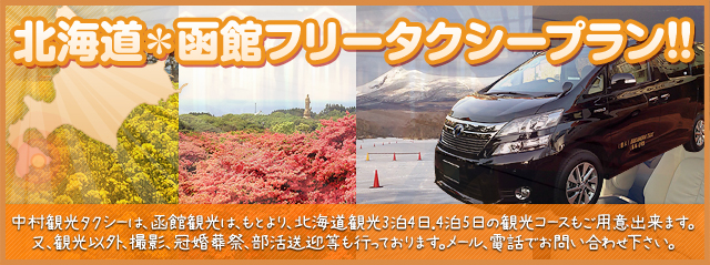 北海道＊函館フリータクシープラン!!中村観光タクシーは、函館観光は、もとより、北海道観光3泊4日.4泊5日の観光コースもご用意出来ます。又、観光以外、撮影、冠婚葬祭、部活送迎等も行っております。メール、電話でお問い合わせ下さい。
